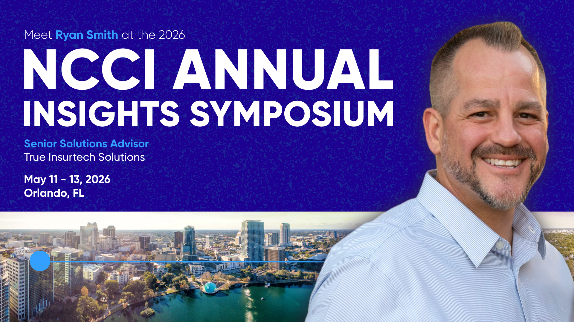Meet Ryan Smith, True Insurtech Solutions Senior Solutions Advisor, at the 2026 NCCI Annual Insights Symposium in Orlando, Florida, May 11 - 13, 2026